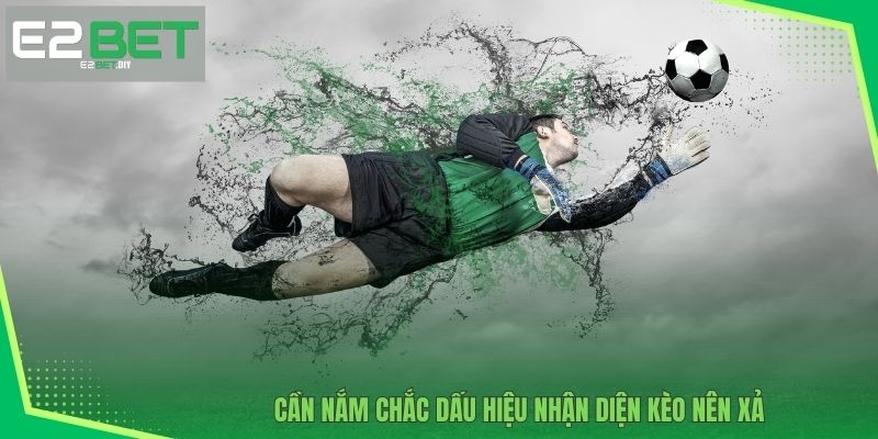 Cần nắm chắc dấu hiệu nhận diện kèo nên xả 
