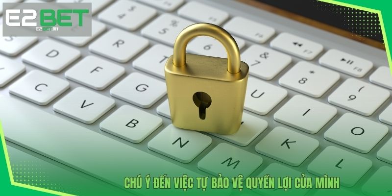 Quyền Riêng Tư – Cam Kết Bảo Mật Thông Tin Tại E2BET 4 Chú ý đến việc tự bảo vệ quyền lợi của mình