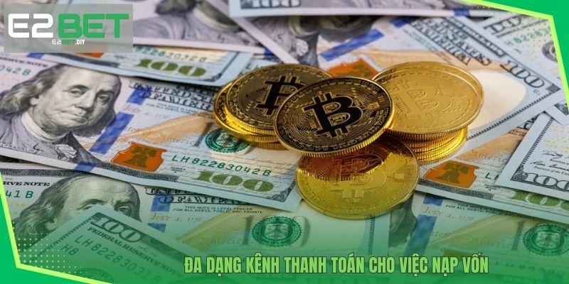 Nạp Tiền E2BET – Khởi Đầu Hành Trình Chinh Phục Đỉnh Cao 3 Đa dạng kênh thanh toán cho việc nạp vốn