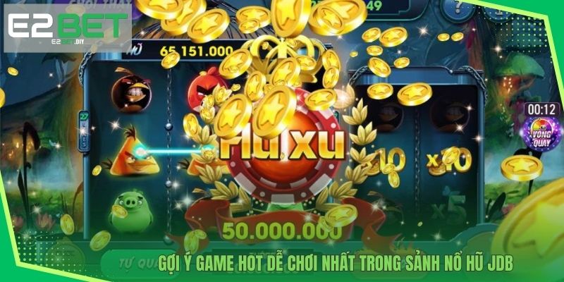 Nổ Hũ JDB E2BET – Đỉnh Cao Slot Đổi Thưởng Đẳng Cấp 4 Gợi ý game HOT dễ chơi nhất trong sảnh Nổ Hũ JDB