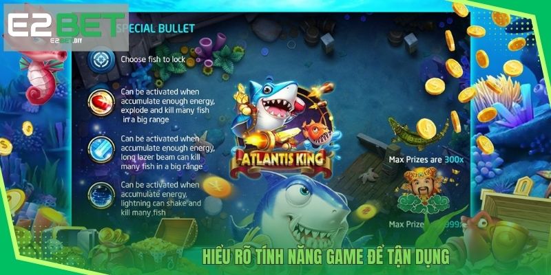 Vua Bắn Cá – Săn Thưởng Đỉnh Cao Dưới Lòng Đại Dương Tại E2BET 3 Hiểu rõ tính năng game để tận dụng