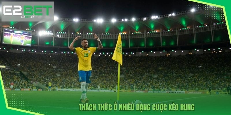 Thách thức ở nhiều dạng cược kèo rung 