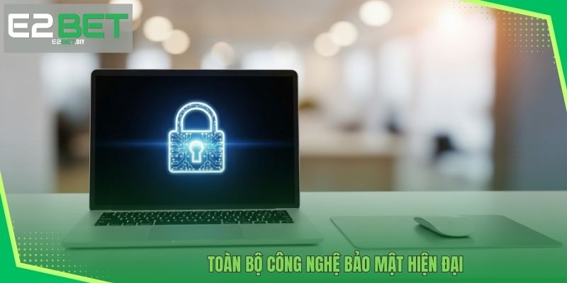 Chính Sách Bảo Mật E2BET Xây Dựng Chuẩn Mực An Toàn Thông Tin 3 Toàn bộ công nghệ hiện đại được ứng dụng