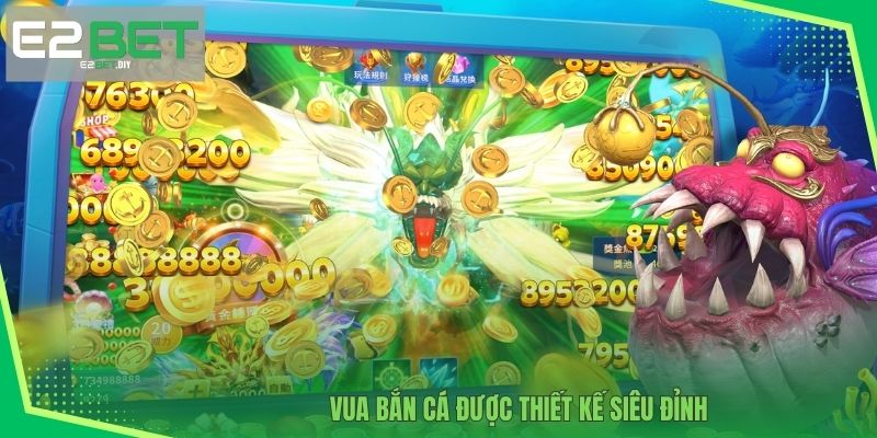 Vua Bắn Cá – Săn Thưởng Đỉnh Cao Dưới Lòng Đại Dương Tại E2BET 2 Vua Bắn Cá được thiết kế siêu đỉnh